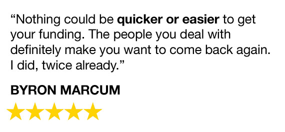 "Nothing could be quicker or easier to get your funding. The people you deal with definitely make you want to come back again. I did, twice already." - Byron Marcum